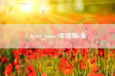 鹰潭中国哪6金