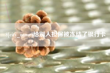 鹰潭给别人担保被冻结了银行卡