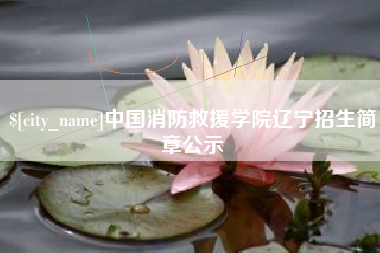 鹰潭中国消防救援学院辽宁招生简章公示
