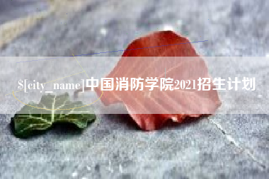 鹰潭中国消防学院2021招生计划