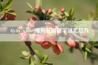 鹰潭排列五图谜字谜汇总九