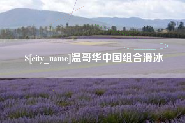 鹰潭温哥华中国组合滑冰