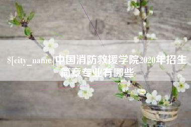 鹰潭中国消防救援学院2020年招生简章专业有哪些
