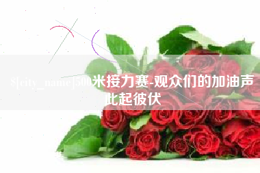 鹰潭500米接力赛-观众们的加油声此起彼伏