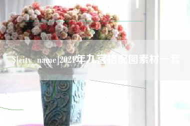 鹰潭2021年九宫格配图素材一套