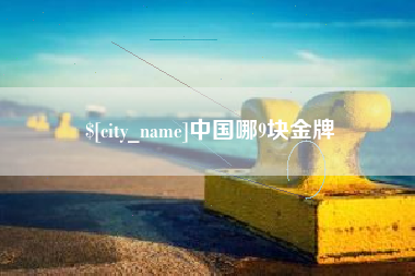 鹰潭中国哪9块金牌