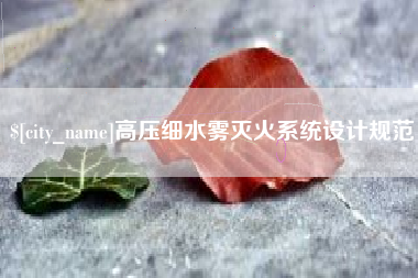 鹰潭高压细水雾灭火系统设计规范