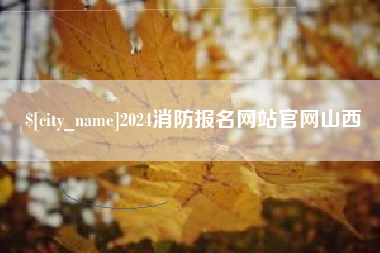 鹰潭2024消防报名网站官网山西