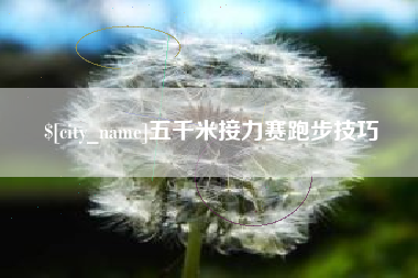 鹰潭五千米接力赛跑步技巧