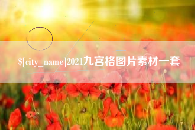 鹰潭2021九宫格图片素材一套