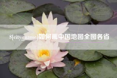鹰潭如何画中国地图全图各省