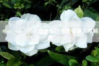 鹰潭司法冻结银行卡需要多久才解除