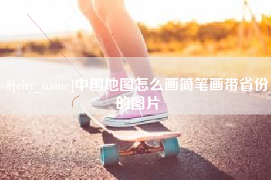 鹰潭中国地图怎么画简笔画带省份的图片