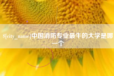 鹰潭中国消防专业最牛的大学是哪一个