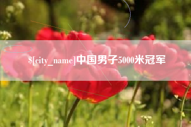 鹰潭中国男子5000米冠军