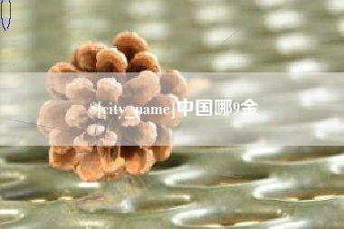 鹰潭中国哪9金