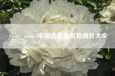 鹰潭中国古代九宫格图片大全