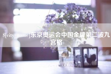 鹰潭东京奥运会中国金牌第二波九宫格