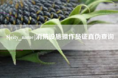 鹰潭消防设施操作员证真伪查询