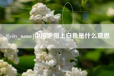 鹰潭中国地图上白色是什么意思