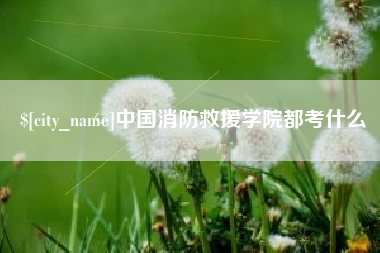 鹰潭中国消防救援学院都考什么