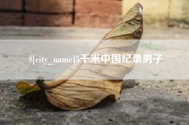 鹰潭5千米中国纪录男子