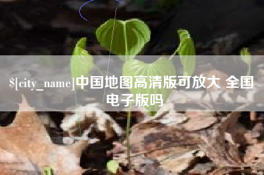 鹰潭中国地图高清版可放大 全国 电子版吗