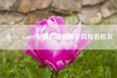 鹰潭中国消防救援学院知名校友