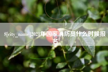 鹰潭2021年国家消防员什么时候报名