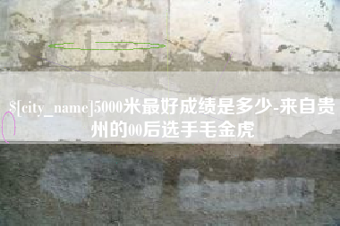 鹰潭5000米最好成绩是多少-来自贵州的00后选手毛金虎