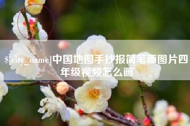 鹰潭中国地图手抄报简笔画图片四年级视频怎么画