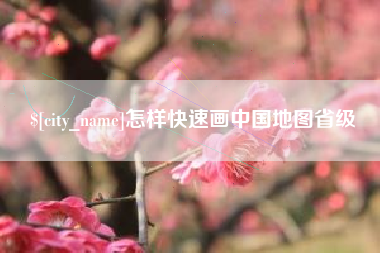 鹰潭怎样快速画中国地图省级