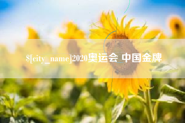 鹰潭2020奥运会 中国金牌