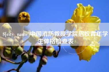 鹰潭中国消防救援学院招收青年学生体格检查表