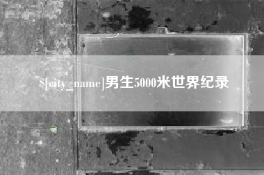 鹰潭男生5000米世界纪录
